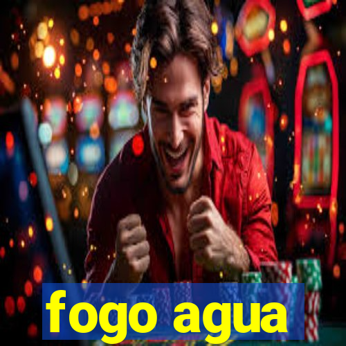 fogo agua